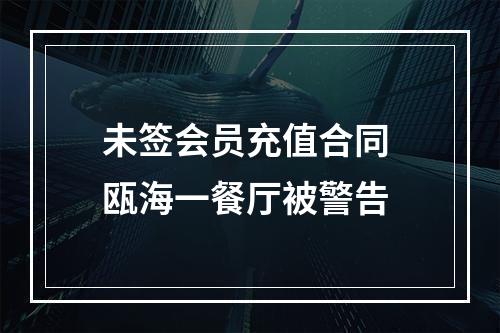 未签会员充值合同 瓯海一餐厅被警告