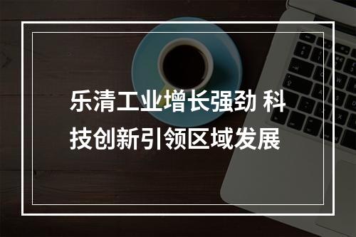 乐清工业增长强劲 科技创新引领区域发展