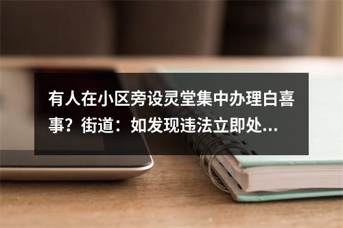 有人在小区旁设灵堂集中办理白喜事？街道：如发现违法立即处理