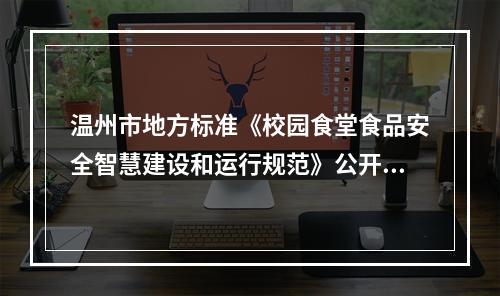 温州市地方标准《校园食堂食品安全智慧建设和运行规范》公开征求意见