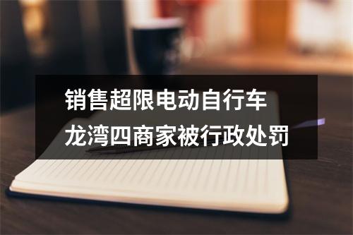 销售超限电动自行车 龙湾四商家被行政处罚