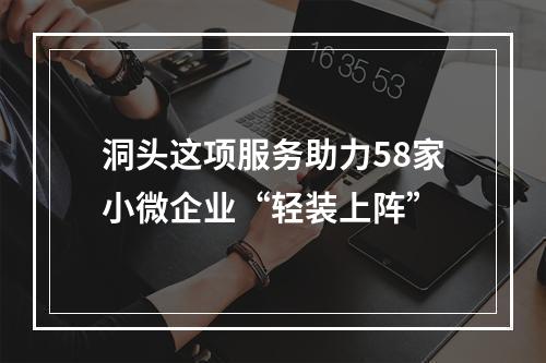 洞头这项服务助力58家小微企业“轻装上阵”