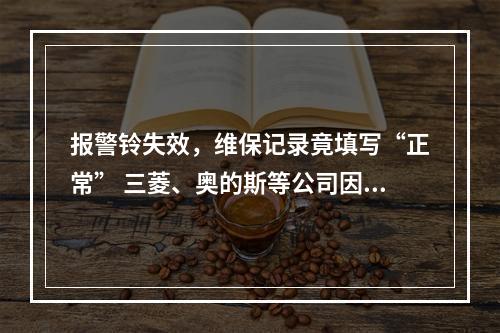 报警铃失效，维保记录竟填写“正常” 三菱、奥的斯等公司因电梯维保违法被查