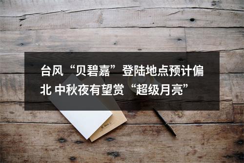 台风“贝碧嘉”登陆地点预计偏北 中秋夜有望赏“超级月亮”