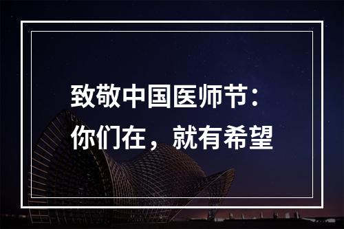 致敬中国医师节：你们在，就有希望