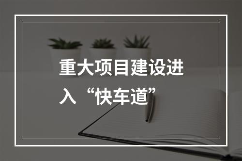 重大项目建设进入“快车道”
