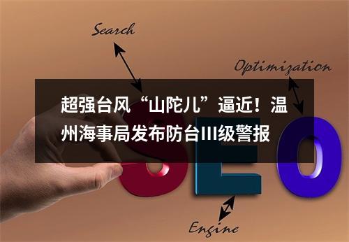 超强台风“山陀儿”逼近！温州海事局发布防台Ⅲ级警报
