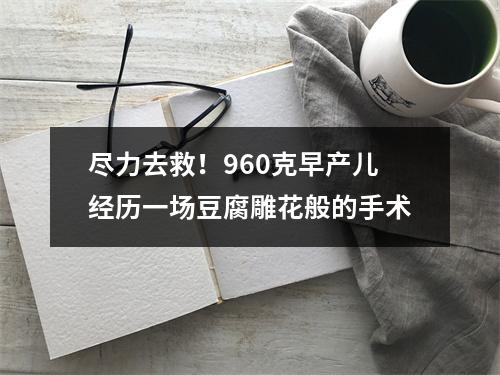 尽力去救！960克早产儿经历一场豆腐雕花般的手术