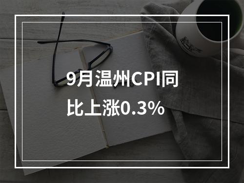 9月温州CPI同比上涨0.3%