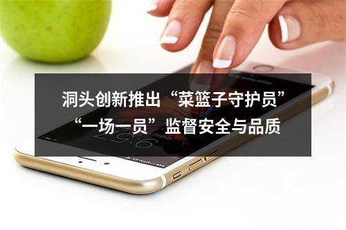 洞头创新推出“菜篮子守护员” “一场一员”监督安全与品质