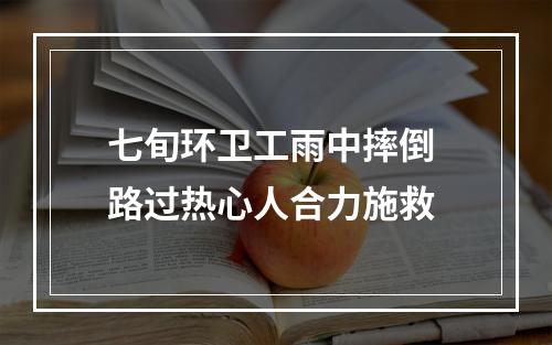 七旬环卫工雨中摔倒 路过热心人合力施救