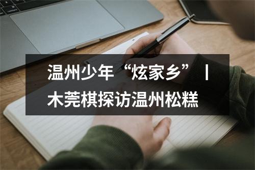 温州少年“炫家乡”丨木莞棋探访温州松糕