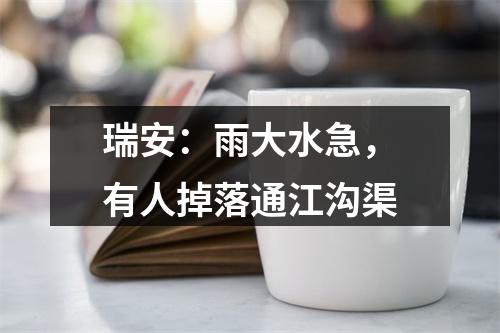 瑞安：雨大水急，有人掉落通江沟渠