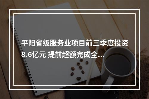 平阳省级服务业项目前三季度投资8.6亿元 提前超额完成全年任务