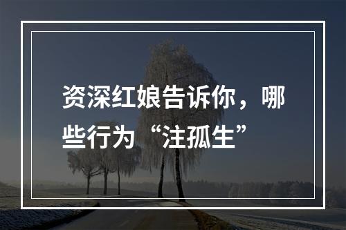 资深红娘告诉你，哪些行为“注孤生”