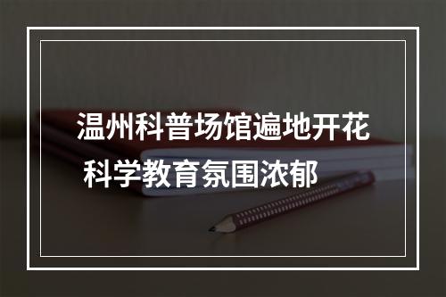 温州科普场馆遍地开花 科学教育氛围浓郁