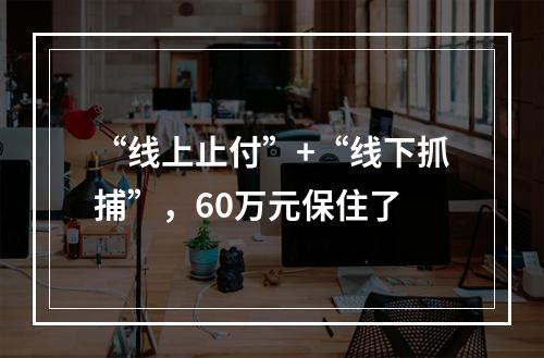 “线上止付”+“线下抓捕”，60万元保住了