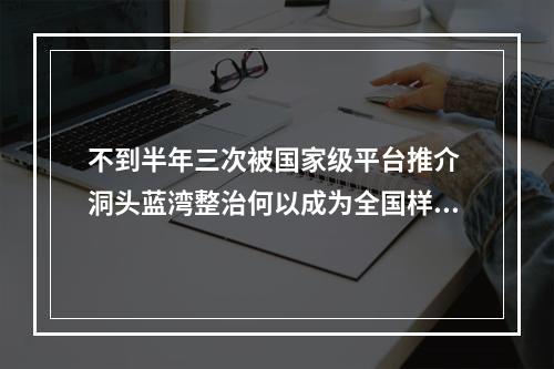 不到半年三次被国家级平台推介 洞头蓝湾整治何以成为全国样板