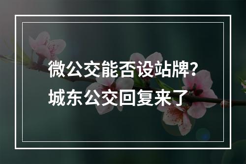 微公交能否设站牌？城东公交回复来了
