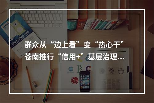 群众从“边上看”变“热心干” 苍南推行“信用+”基层治理新模式