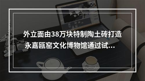 外立面由38万块特制陶土砖打造 永嘉瓯窑文化博物馆通过试验收