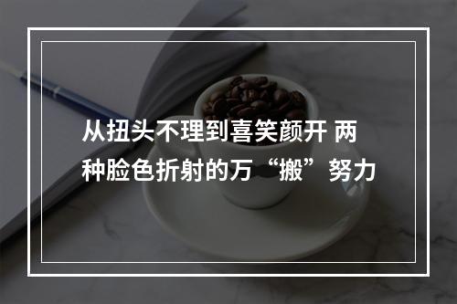 从扭头不理到喜笑颜开 两种脸色折射的万“搬”努力