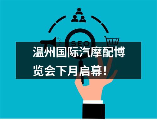 温州国际汽摩配博览会下月启幕！