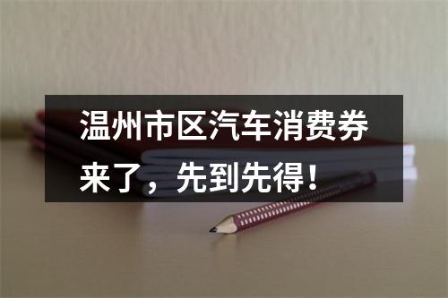 温州市区汽车消费券来了，先到先得！