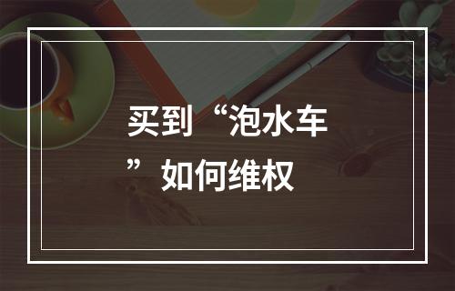 买到“泡水车”如何维权