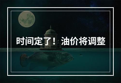 时间定了！油价将调整