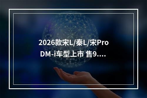 2026款宋L/秦L/宋Pro DM-i车型上市 售9.69万元起