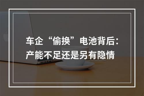 车企“偷换”电池背后：产能不足还是另有隐情
