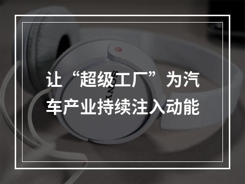 让“超级工厂”为汽车产业持续注入动能