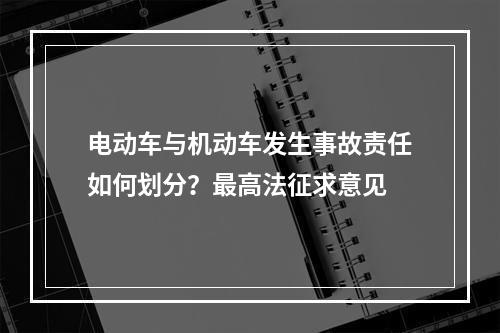 电动车与机动车发生事故责任如何划分？最高法征求意见