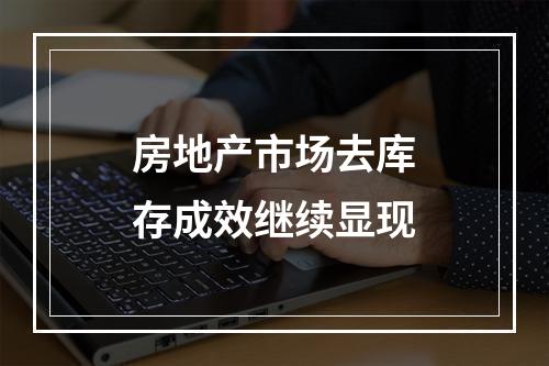 房地产市场去库存成效继续显现