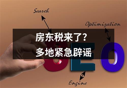 房东税来了？多地紧急辟谣