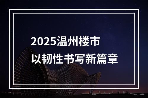 2025温州楼市以韧性书写新篇章