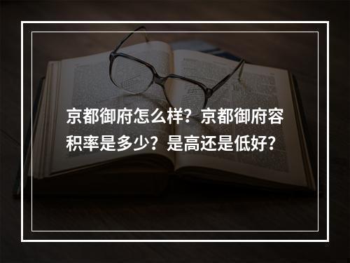 京都御府怎么样？京都御府容积率是多少？是高还是低好？