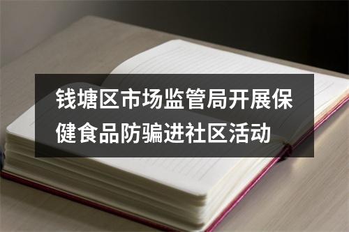 钱塘区市场监管局开展保健食品防骗进社区活动