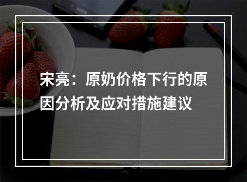 宋亮：原奶价格下行的原因分析及应对措施建议