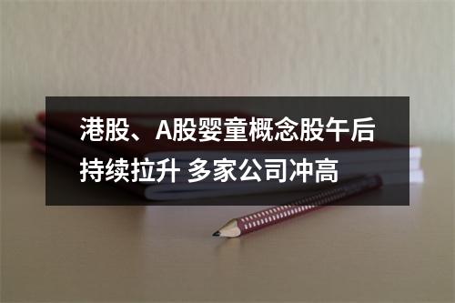 港股、A股婴童概念股午后持续拉升 多家公司冲高