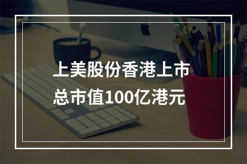 上美股份香港上市 总市值100亿港元