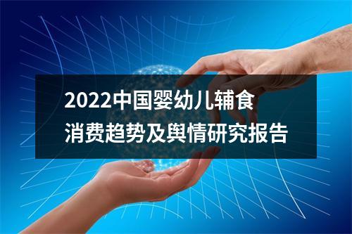 2022中国婴幼儿辅食消费趋势及舆情研究报告