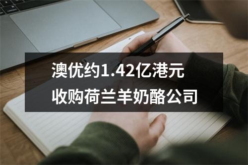 澳优约1.42亿港元收购荷兰羊奶酪公司