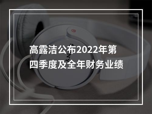 高露洁公布2022年第四季度及全年财务业绩