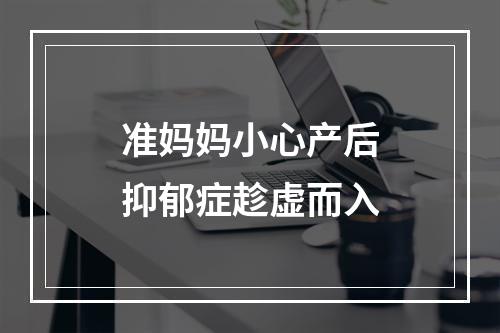 准妈妈小心产后抑郁症趁虚而入