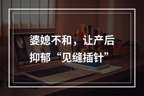 婆媳不和，让产后抑郁“见缝插针”