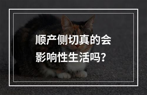 顺产侧切真的会影响性生活吗？
