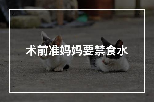 术前准妈妈要禁食水