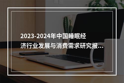 2023-2024年中国睡眠经济行业发展与消费需求研究报告